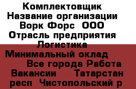 Комплектовщик › Название организации ­ Ворк Форс, ООО › Отрасль предприятия ­ Логистика › Минимальный оклад ­ 32 000 - Все города Работа » Вакансии   . Татарстан респ.,Чистопольский р-н